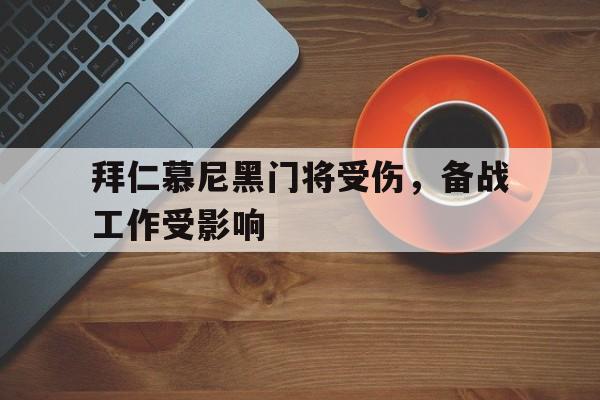 关于拜仁慕尼黑门将受伤，备战工作受影响的信息